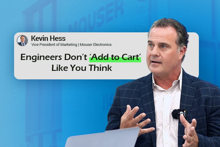 Kevin Hess Explains Mouser’s Marketing Transformation Kevin Hess Explains Mouser’s Marketing Transformation