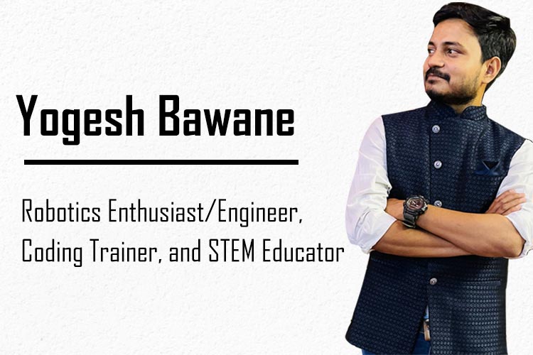 Yogesh Bawane - Robotics Enthusiast/Engineer, Coding Trainer, and STEM Educator