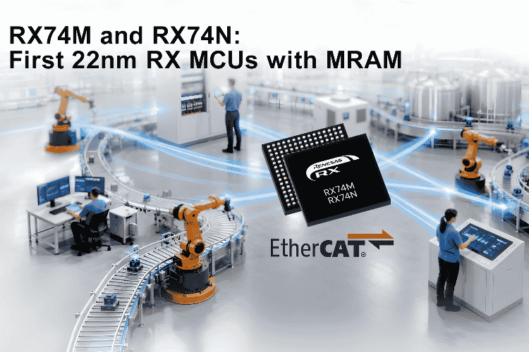 Renesas Launches RX74M and RX74N Flagship 32-bit MCUs, First RX Family Built on 22nm Process and Featuring MRAM