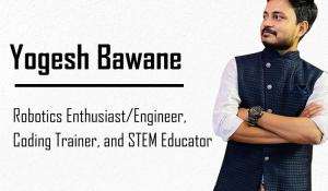 Yogesh Bawane - Robotics Enthusiast/Engineer, Coding Trainer, and STEM Educator