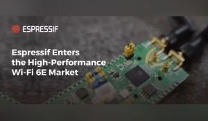 Espressif Announces Tri-Band Wi-Fi 6E Chips